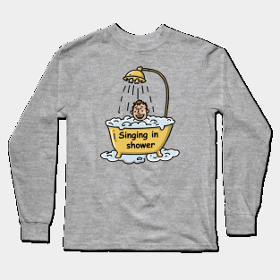 Singing in shower Long Sleeve T-Shirt